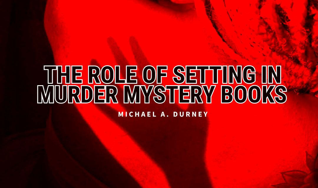 The Role of Setting in Murder Mystery Books: Creating Atmosphere and Tension
